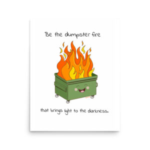 Be the Dumpster Fire Digital Print